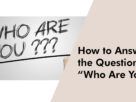 How to Answer the Question “Who Are You”